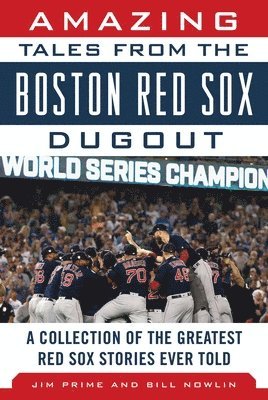 Amazing Tales from the Boston Red Sox Dugout: A Collection of the Greatest Red Sox Stories Ever Told 1