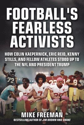 Mike Freeman - Football's Fearless Activists: How Colin Kaepernick, Eric Reid, Kenny Stills, and Fellow Athletes Stood Up to the NFL and President Trump, Inbunden