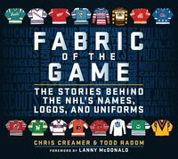 bokomslag Fabric of the Game: The Stories Behind the Nhl's Names, Logos, and Uniforms