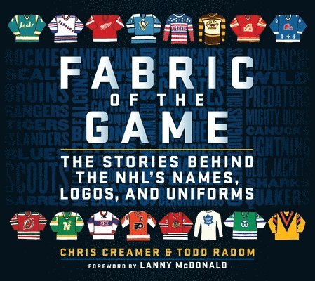 Fabric of the Game: The Stories Behind the Nhl's Names, Logos, and Uniforms