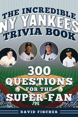 David Fischer - The Incredible New York Yankees Trivia Book: 300 Questions for the Super-Fan, Häftad