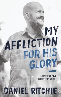 Daniel Ritchie - My Affliction for His Glory, Häftad