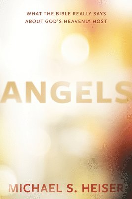 bokomslag Angels - What the Bible Really Says About God?s Heavenly Host