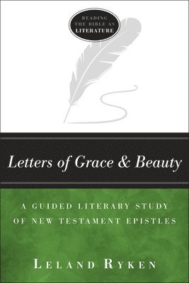 Leland Ryken - Letters of Grace and Beauty – A Guided Literary Study of New Testament Epistles, Häftad