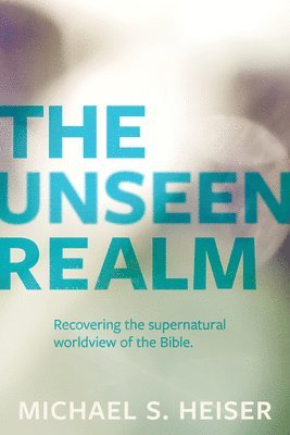 Michael Heiser, Michael S. Heiser, Michael S Heiser - Unseen Realm – Recovering the Supernatural Worldview of the Bible, Häftad