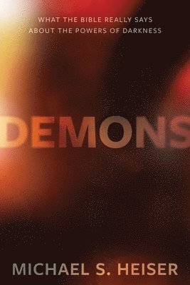 Michael Heiser - Demons – What the Bible Really Says About the Powers of Darkness, Inbunden