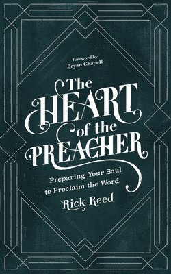 Rick Reed - The Heart of the Preacher: Preparing Your Soul to Proclaim the Word, Inbunden