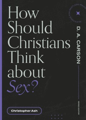 Christopher Ash, D. A. Carson, D A Carson - How Should Christians Think about Sex?, Häftad