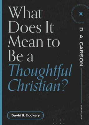 David S. Dockery, D. A. Carson, D A Carson - What Does It Mean to Be a Thoughtful Christian?, Häftad