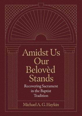 Michael A. G. Haykin, Michael A G Haykin - Amidst Us Our Beloved Stands, Inbunden