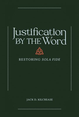 Justification by the Word  Restoring Sola Fide 1