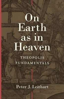 bokomslag On Earth as in Heaven - Theopolis Fundamentals