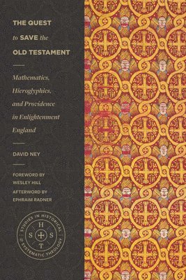 The Quest to Save the Old Testament  Mathematics, Hieroglyphics, and Providence in Enlightenment England 1