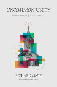bokomslag Uncommon Unity - Wisdom for the Church in an Age of Division