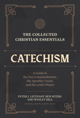Peter J. Leithart, Ben Myers, Wesley Hill, Peter J Leithart, Todd R. Hains, Todd R Hains - Collected Christian Essentials: Catechism – A Guide to the Ten Commandments, the Apostles` Creed, and the Lord`s Prayer, Inbunden