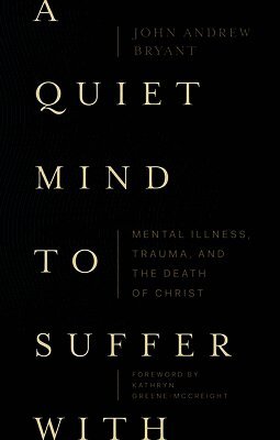 John Bryant - Quiet Mind to Suffer With – Mental Illness, Trauma, and the Death of Christ, Häftad