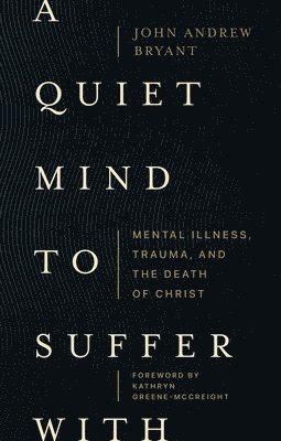 bokomslag Quiet Mind to Suffer With - Mental Illness, Trauma, and the Death of Christ