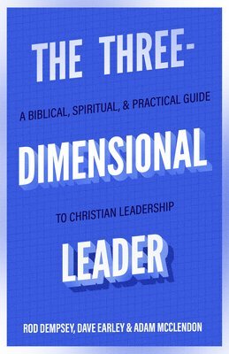Rod Dempsey, Dave Earley, Adam Mcclendon - Three–Dimensional Leader – A Biblical, Spiritual, and Practical Guide to Christian Leadership, Häftad
