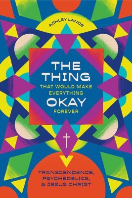 The Thing That Would Make Everything Okay Forever: Transcendence, Psychedelics, and Jesus Christ 1