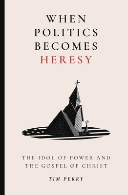 When Politics Becomes Heresy: The Idol of Power and the Gospel of Christ 1