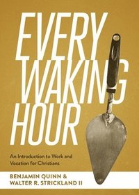 bokomslag Every Waking Hour: An Introduction to Work and Vocation for Christians