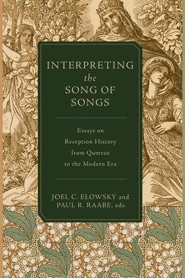 Joel C. Elowsky, Paul R. Raabe - Interpreting the Song of Songs - Essays on Reception History from Qumran to the Modern Era, Häftad