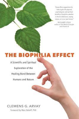 Clemens G. Arvay, Clemens G Arvay - The Biophilia Effect: A Scientific and Spiritual Exploration of the Healing Bond Between Humans and Nature, Häftad