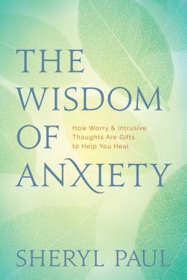 Sheryl Paul, Sheryl Lisa Finn - The Wisdom of Anxiety: How Worry and Intrusive Thoughts Are Gifts to Help You Heal, Häftad