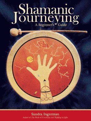 Sandra Ingerman - Shamanic Journeying: A Beginner's Guide, Häftad