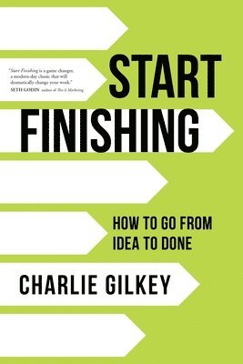 Charlie Gilkey - Start Finishing: How to Go from Idea to Done, Häftad