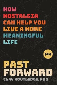 bokomslag Past Forward: How Nostalgia Can Help You Live a More Meaningful Life