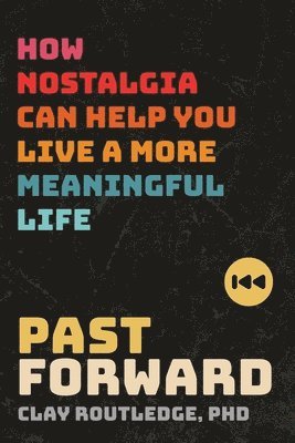 Past Forward: How Nostalgia Can Help You Live a More Meaningful Life 1