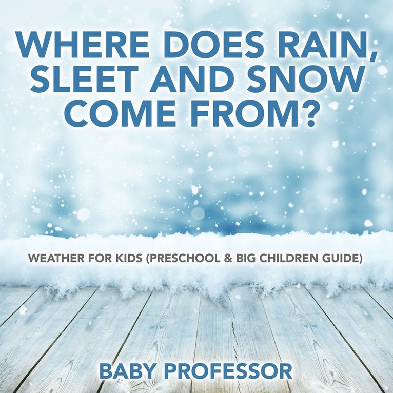 Where Does Rain, Sleet and Snow Come From? Weather for Kids (Preschool & Big Children Guide) 1