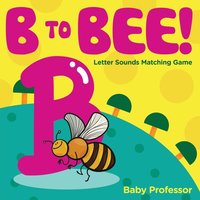 bokomslag B to Bee! - Letter Sounds Matching Game