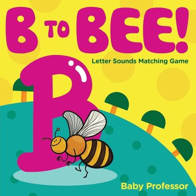 bokomslag B to Bee! - Letter Sounds Matching Game