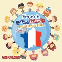 bokomslag French is Fun, Friendly and Fantastic! A Children's Learn French Books