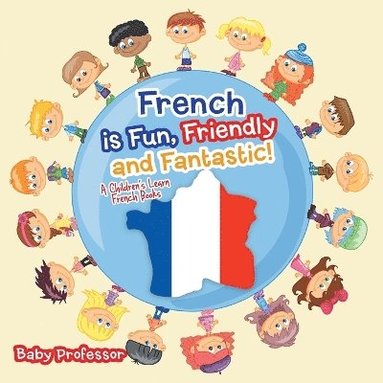 bokomslag French is Fun, Friendly and Fantastic! A Children's Learn French Books