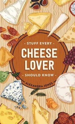 Alexandra Jones - Stuff Every Cheese Lover Should Know, Inbunden