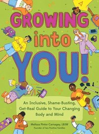 bokomslag Growing Into You!: An Inclusive, Shame-Busting, Get-Real Guide to Your Changing Body and Mind