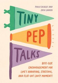 bokomslag Tiny Pep Talks: Bite-Size Encouragement for Life's Annoying, Stressful, and Flat-Out Lousy Moments