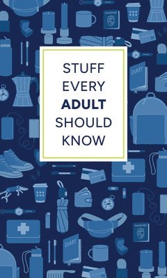 bokomslag Stuff Every Adult Should Know: A Pocket-Sized Guide to Grown-Up Know-How, from Taxes to Small Talk