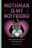 McKayla Coyle, Mckayla Coyle - Mothman Is My Boyfriend: Ten Tales of Cryptid Love and Lust, Inbunden
