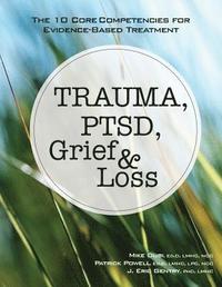 bokomslag Trauma, Ptsd, Grief & Loss: The 10 Core Competencies for Evidence-Based Treatment