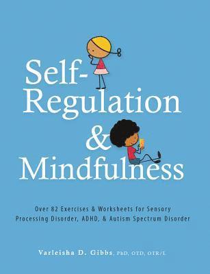 bokomslag Self-Regulation and Mindfulness: Over 82 Exercises & Worksheets for Sensory Processing Disorder, Adhd, & Autism Spectrum Disorder