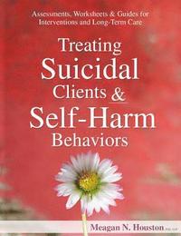 bokomslag Treating Suicidal Clients & Self-Harm Behaviors: Assessments, Worksheets & Guides for Interventions and Long-Term Care