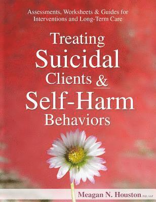 bokomslag Treating Suicidal Clients & Self-Harm Behaviors: Assessments, Worksheets & Guides for Interventions and Long-Term Care