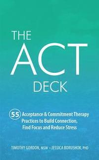 bokomslag The ACT Deck: 55 Acceptance & Commitment Therapy Practices to Build Connection, Find Focus and Reduce Stress