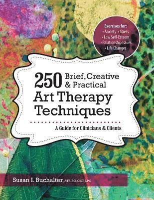 bokomslag 250 Brief, Creative & Practical Art Therapy Techniques: A Guide for Clinicians & Clients