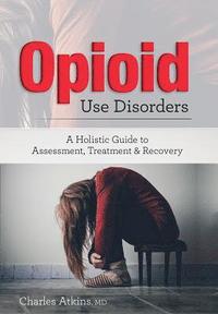 bokomslag Opioid Use Disorder: A Holistic Guide to Assessment, Treatment, and Recovery