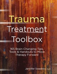 bokomslag Trauma Treatment Toolbox: 165 Brain-Changing Tips, Tools & Handouts to Move Therapy Forward